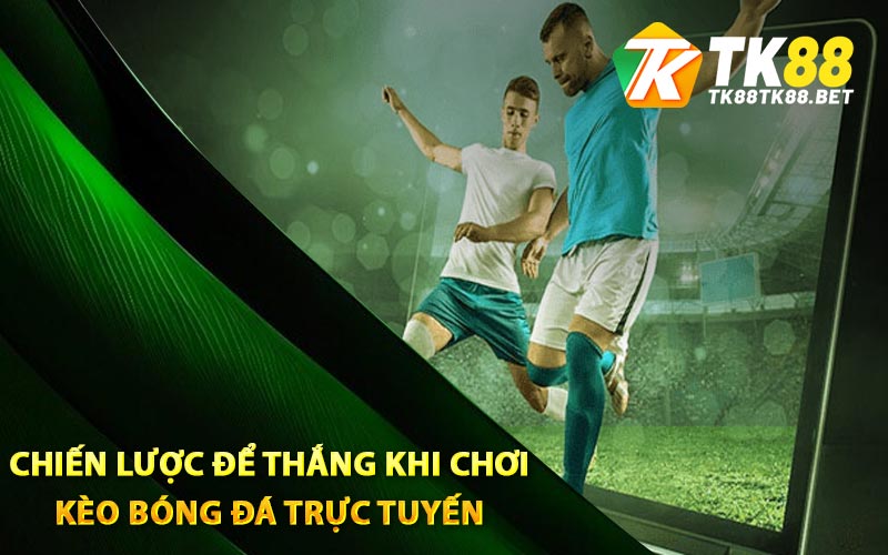 Chiến lược để thắng khi chơi kèo bóng đá trực tuyến